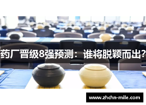 药厂晋级8强预测:谁将脱颖而出? 药厂晋级8强预测:谁将脱颖而出?