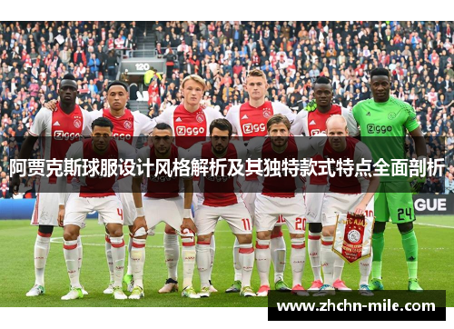 阿贾克斯球服设计风格解析及其独特款式特点全面剖析 阿贾克斯球服设计风格解析及其独特款式特点全面剖析