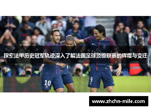 探索法甲历史冠军轨迹深入了解法国足球顶级联赛的辉煌与变迁 探索法甲历史冠军轨迹深入了解法国足球顶级联赛的辉煌与变迁