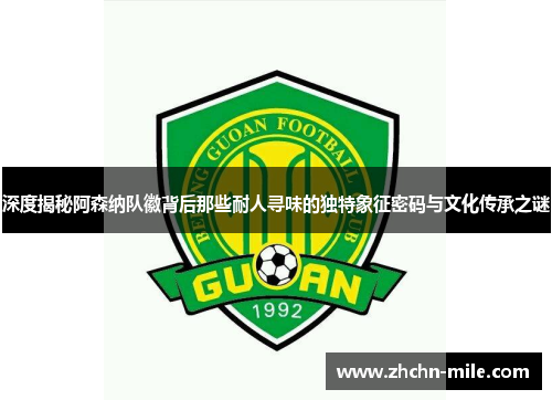 深度揭秘阿森纳队徽背后那些耐人寻味的独特象征密码与文化传承之谜 深度揭秘阿森纳队徽背后那些耐人寻味的独特象征密码与文化传承之谜