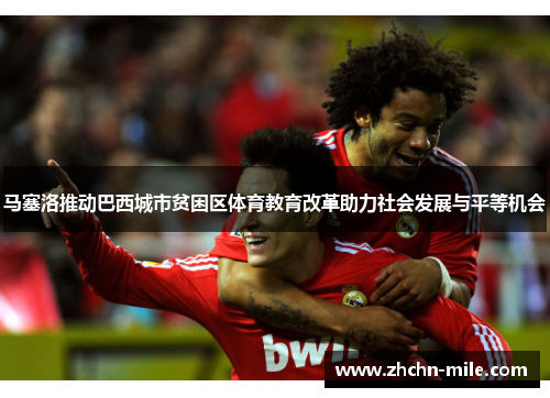 马塞洛推动巴西城市贫困区体育教育改革助力社会发展与平等机会