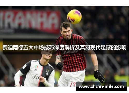 费迪南德五大中场技巧深度解析及其对现代足球的影响