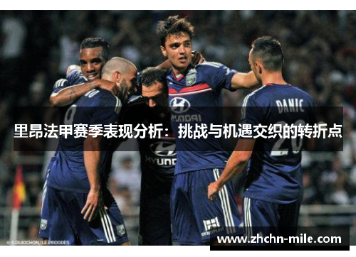 里昂法甲赛季表现分析：挑战与机遇交织的转折点
