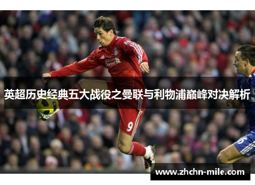 英超历史经典五大战役之曼联与利物浦巅峰对决解析