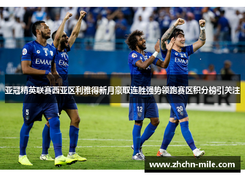 亚冠精英联赛西亚区利雅得新月豪取连胜强势领跑赛区积分榜引关注 亚冠精英联赛西亚区利雅得新月豪取连胜强势领跑赛区积分榜引关注