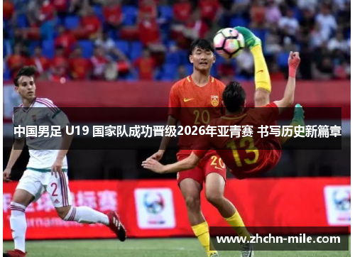 中国男足 U19 国家队成功晋级2026年亚青赛 书写历史新篇章